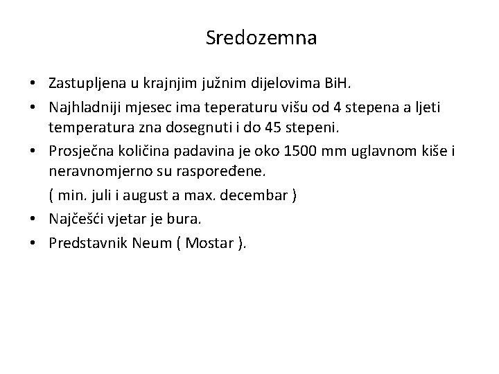 Sredozemna • Zastupljena u krajnjim južnim dijelovima Bi. H. • Najhladniji mjesec ima teperaturu