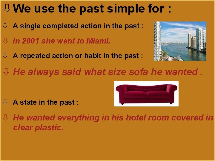  We use the past simple for : A single completed action in the