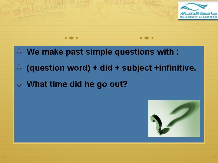  We make past simple questions with : (question word) + did + subject