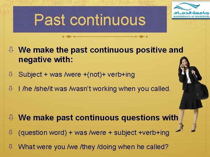 Past continuous We make the past continuous positive and negative with: Subject + was