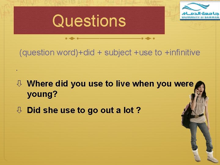 Questions (question word)+did + subject +use to +infinitive. Where did you use to live