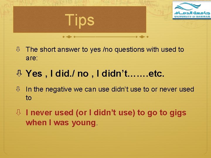 Tips The short answer to yes /no questions with used to are: Yes ,