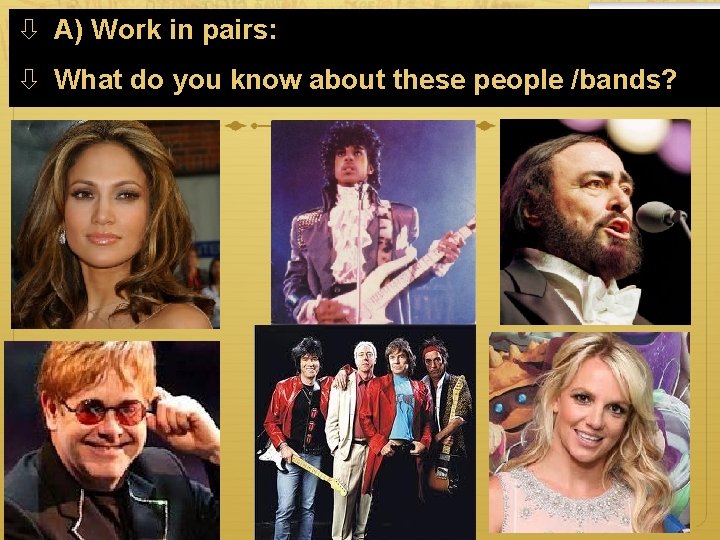  A) Work in pairs: What do you know about these people /bands? Mrs.
