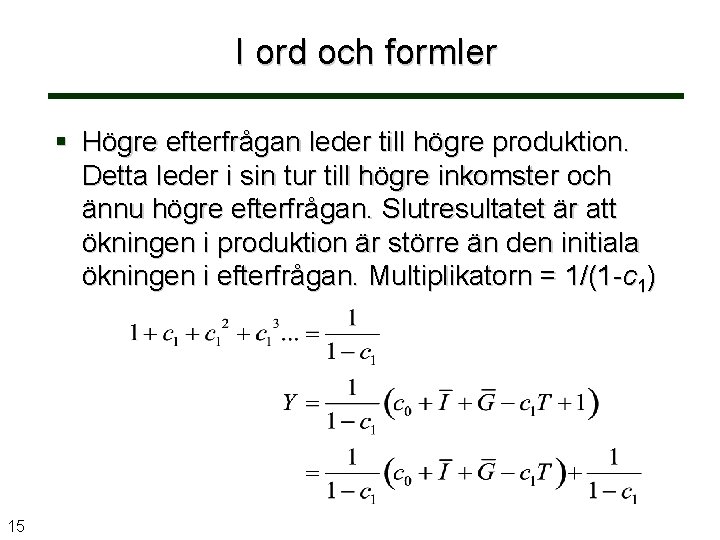 I ord och formler Högre efterfrågan leder till högre produktion. Detta leder i sin