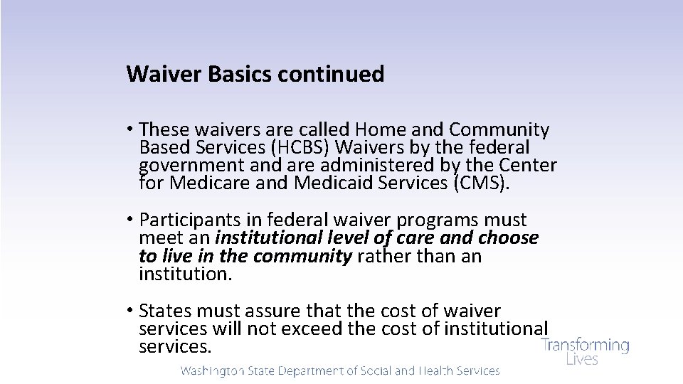 Waiver Basics continued • These waivers are called Home and Community Based Services (HCBS)