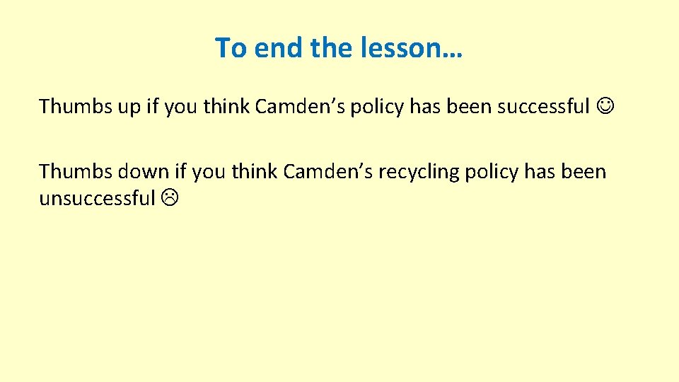 To end the lesson… Thumbs up if you think Camden’s policy has been successful