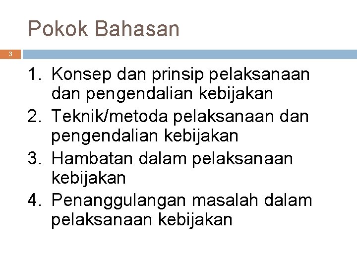 Pokok Bahasan 3 1. Konsep dan prinsip pelaksanaan dan pengendalian kebijakan 2. Teknik/metoda pelaksanaan