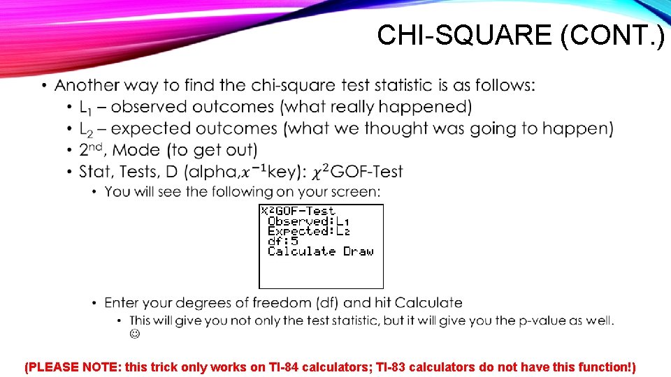 CHI-SQUARE (CONT. ) • (PLEASE NOTE: this trick only works on TI-84 calculators; TI-83