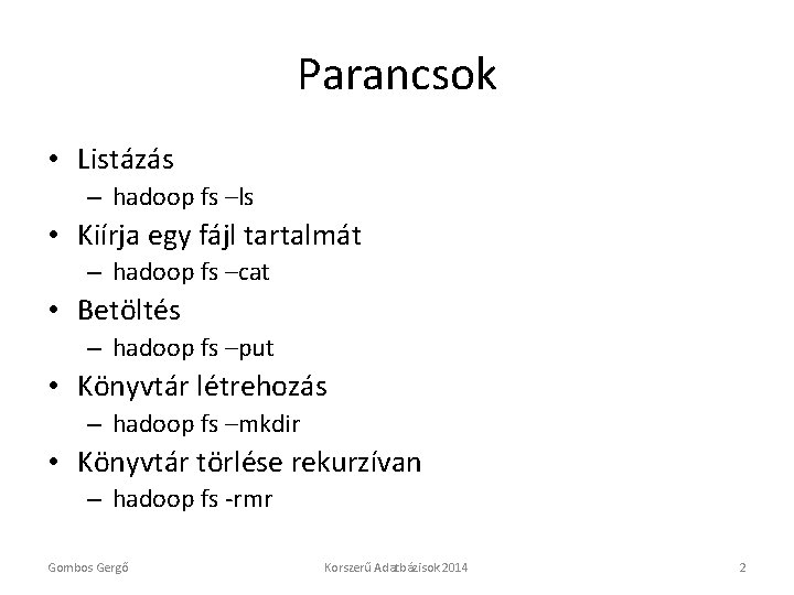 Parancsok • Listázás – hadoop fs –ls • Kiírja egy fájl tartalmát – hadoop