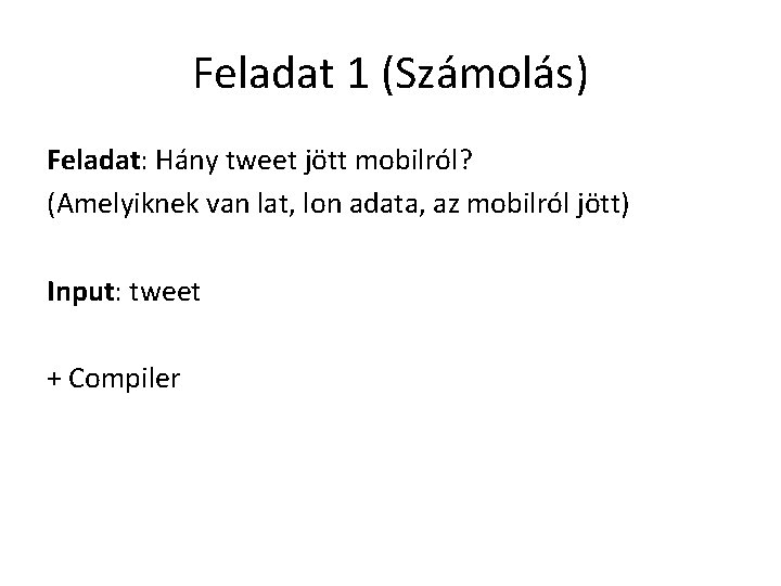 Feladat 1 (Számolás) Feladat: Hány tweet jött mobilról? (Amelyiknek van lat, lon adata, az