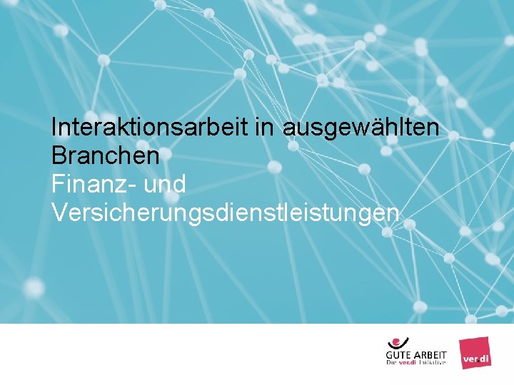 Interaktionsarbeit in ausgewählten Branchen Finanz- und Versicherungsdienstleistungen Seite 52 Arbeiten mit Menschen - Interaktionsarbeit