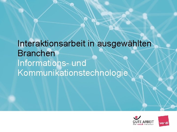 Interaktionsarbeit in ausgewählten Branchen Informations- und Kommunikationstechnologie Seite 57 Arbeiten mit Menschen - Interaktionsarbeit