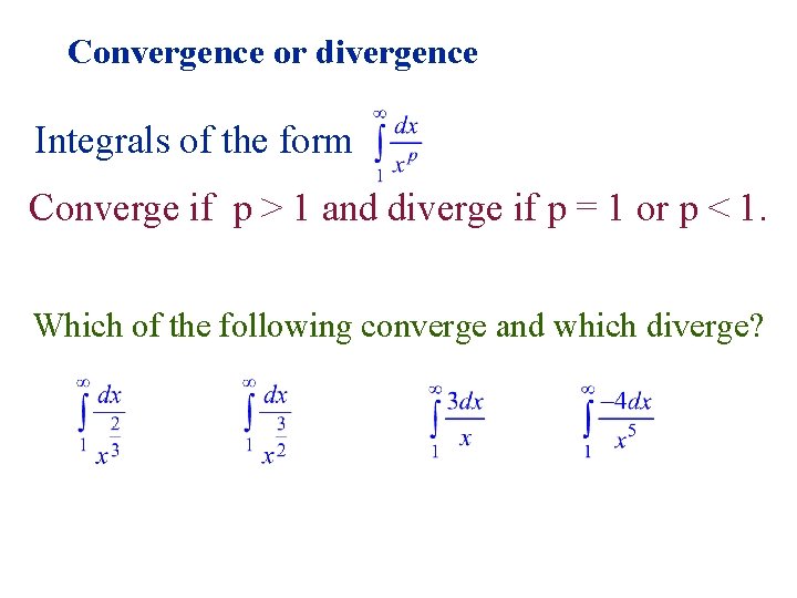 Convergence or divergence Integrals of the form Converge if p > 1 and diverge