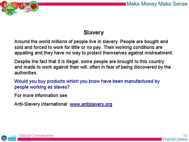 Slavery Around the world millions of people live in slavery. People are bought and