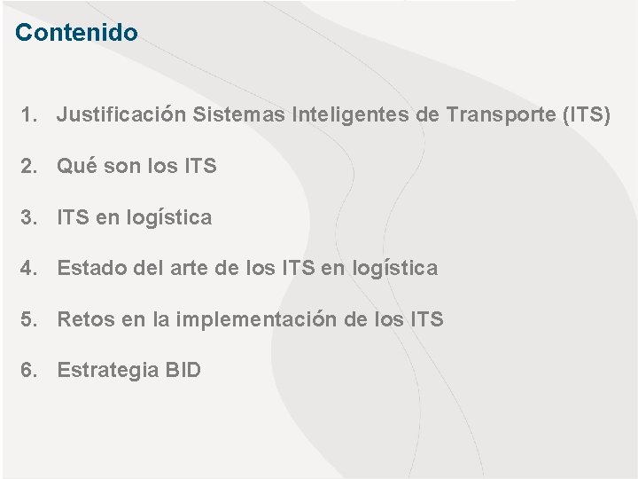 Contenido 1. Justificación Sistemas Inteligentes de Transporte (ITS) 2. Qué son los ITS 3.