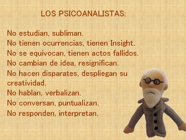 LOS PSICOANALISTAS: No estudian, subliman. No tienen ocurrencias, tienen Insight. No se equivocan, tienen