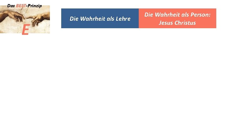 Das BEST-Prinzip E Die Wahrheit als Lehre Die Wahrheit als Person: Jesus Christus Ich