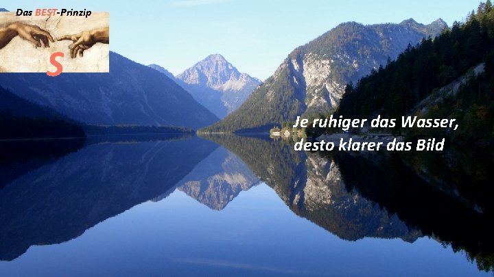 Das BEST-Prinzip S Je ruhiger das Wasser, desto klarer das Bild 