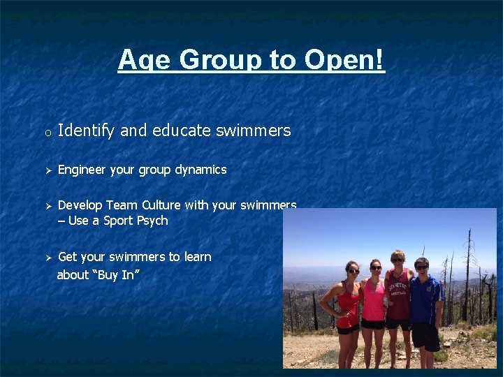Age Group to Open! o Identify and educate swimmers Ø Engineer your group dynamics