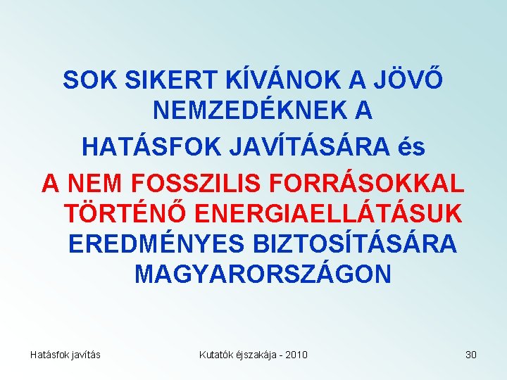 SOK SIKERT KÍVÁNOK A JÖVŐ NEMZEDÉKNEK A HATÁSFOK JAVÍTÁSÁRA és A NEM FOSSZILIS FORRÁSOKKAL