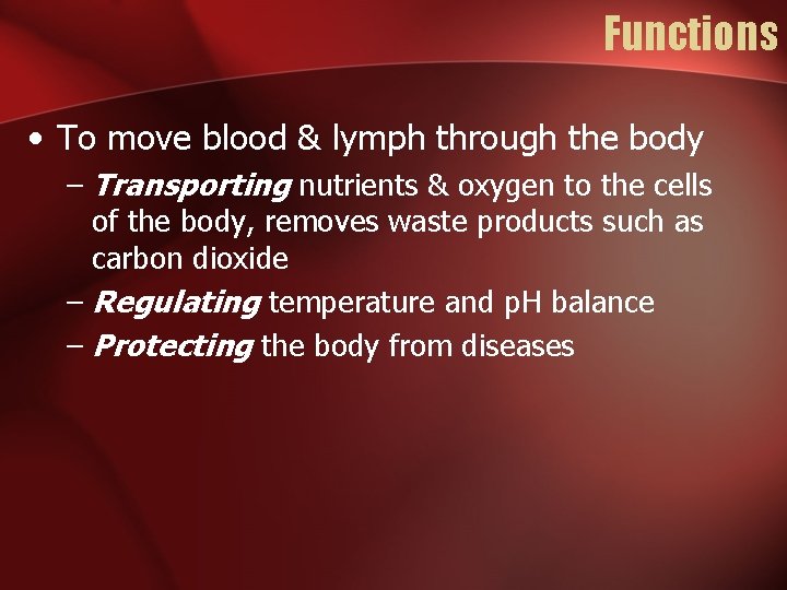 Functions • To move blood & lymph through the body – Transporting nutrients &