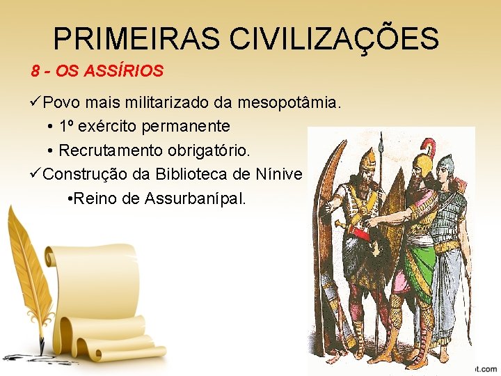 PRIMEIRAS CIVILIZAÇÕES 8 - OS ASSÍRIOS üPovo mais militarizado da mesopotâmia. • 1º exército