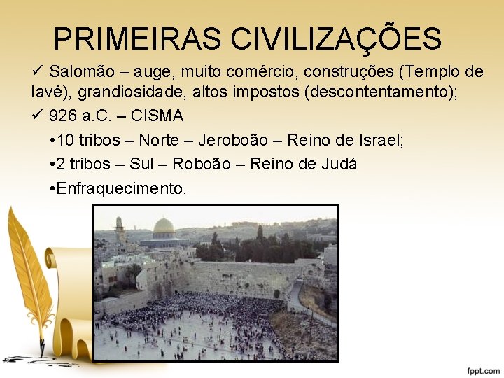 PRIMEIRAS CIVILIZAÇÕES ü Salomão – auge, muito comércio, construções (Templo de Iavé), grandiosidade, altos