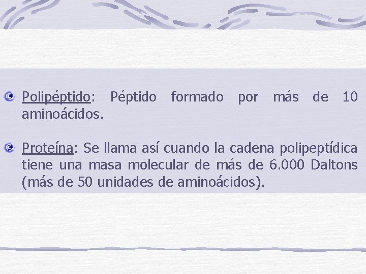 Polipéptido: Péptido aminoácidos. formado por más de 10 Proteína: Se llama así cuando la