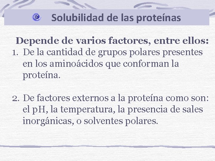 Solubilidad de las proteínas Depende de varios factores, entre ellos: 1. De la cantidad