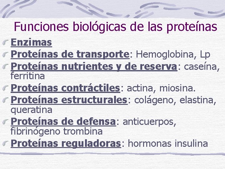 Funciones biológicas de las proteínas Enzimas Proteínas de transporte: Hemoglobina, Lp Proteínas nutrientes y