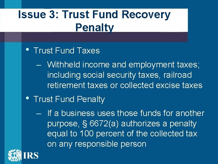 Issue 3: Trust Fund Recovery Penalty • Trust Fund Taxes – Withheld income and