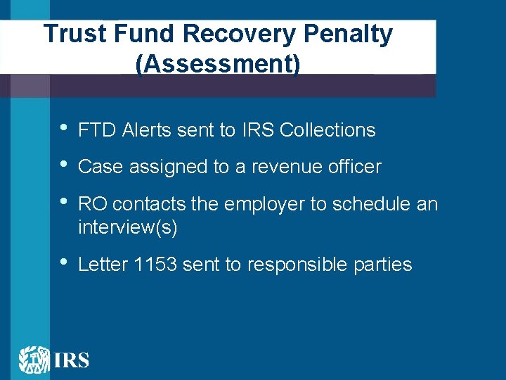 Trust Fund Recovery Penalty (Assessment) • • • FTD Alerts sent to IRS Collections