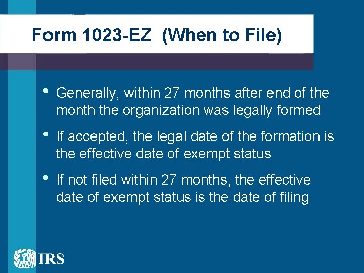 Form 1023 -EZ (When to File) • Generally, within 27 months after end of