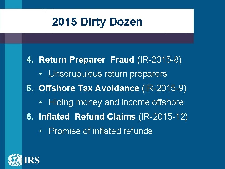 2015 Dirty Dozen 4. Return Preparer Fraud (IR-2015 -8) • Unscrupulous return preparers 5.