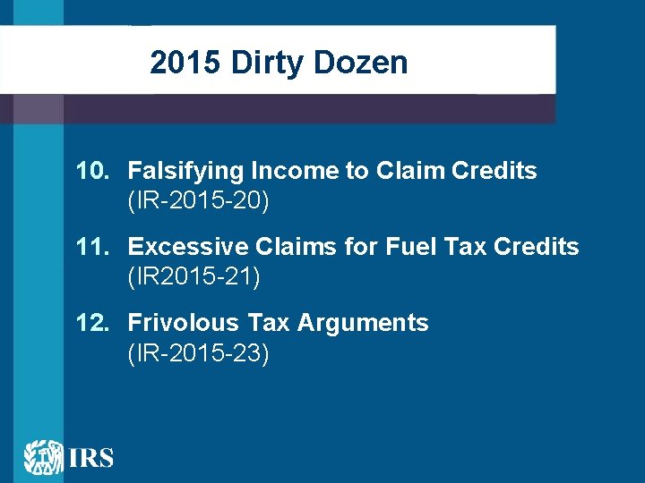 2015 Dirty Dozen 10. Falsifying Income to Claim Credits (IR-2015 -20) 11. Excessive Claims