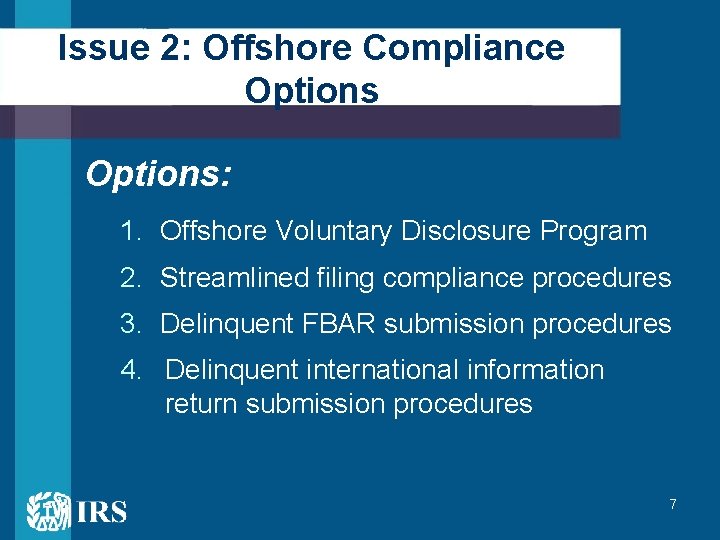 Issue 2: Offshore Compliance Options: 1. Offshore Voluntary Disclosure Program 2. Streamlined filing compliance