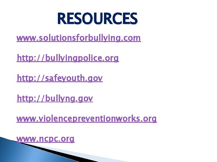 RESOURCES www. solutionsforbullying. com http: //bullyingpolice. org http: //safeyouth. gov http: //bullyng. gov www.