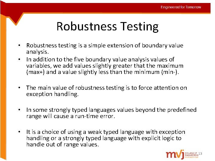 Robustness Testing • Robustness testing is a simple extension of boundary value analysis. • Robustness Testing • Robustness testing is a simple extension of boundary value analysis. •
