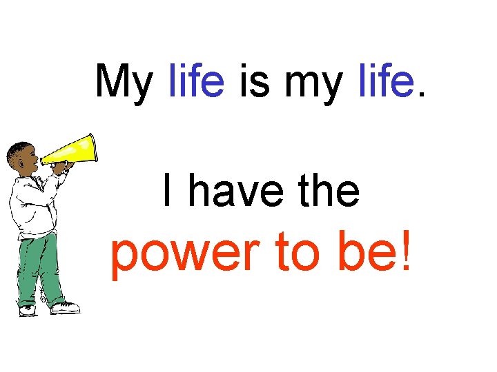 My life is my life. I have the power to be! 