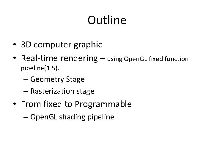 Outline • 3 D computer graphic • Real-time rendering – using Open. GL fixed