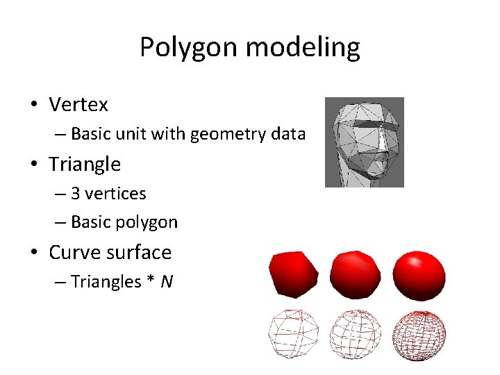 Polygon modeling • Vertex – Basic unit with geometry data • Triangle – 3