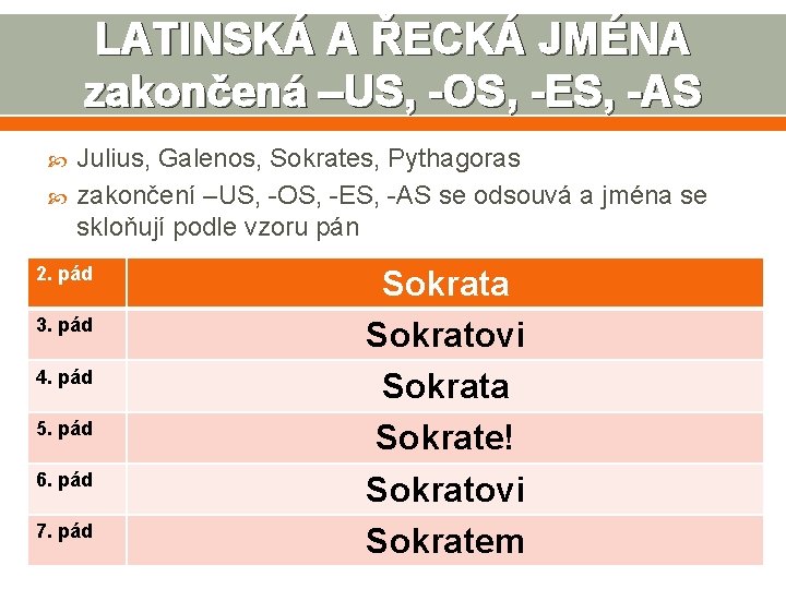 LATINSKÁ A ŘECKÁ JMÉNA zakončená –US, -OS, -ES, -AS Julius, Galenos, Sokrates, Pythagoras zakončení