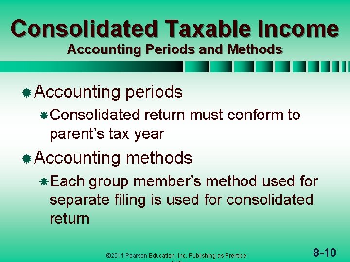 Consolidated Taxable Income Accounting Periods and Methods ® Accounting periods Consolidated return must conform