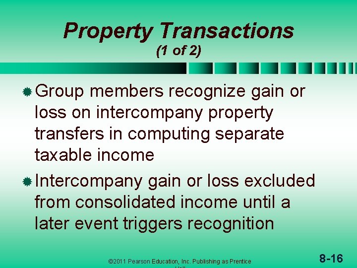 Property Transactions (1 of 2) ® Group members recognize gain or loss on intercompany