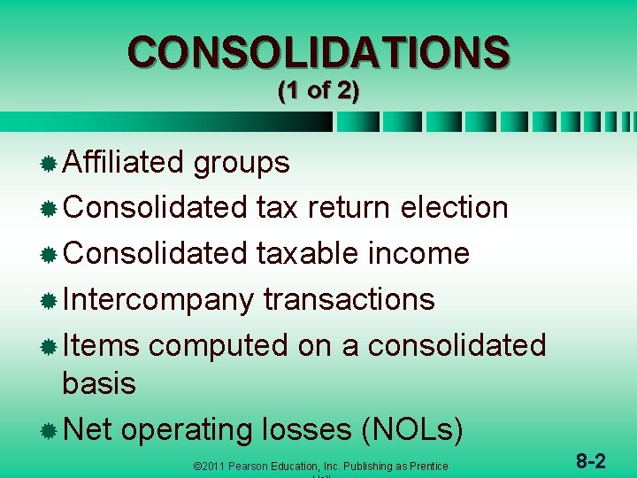 CONSOLIDATIONS (1 of 2) ® Affiliated groups ® Consolidated tax return election ® Consolidated