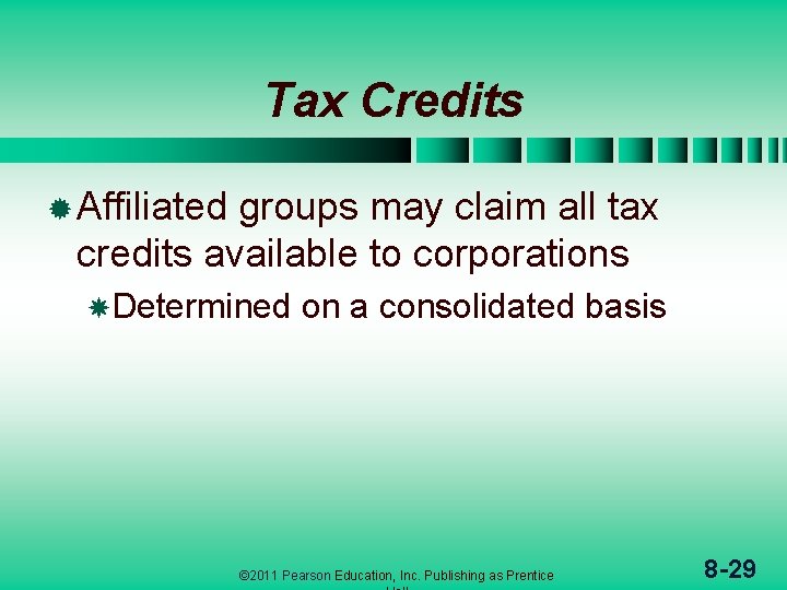 Tax Credits ® Affiliated groups may claim all tax credits available to corporations Determined
