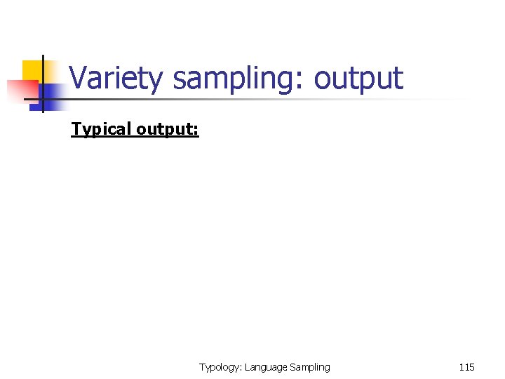  Variety sampling: output Typical output: Typology: Language Sampling 115 