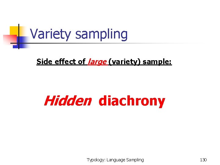  Variety sampling Side effect of large (variety) sample: Hidden diachrony Typology: Language Sampling