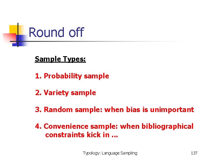  Round off Sample Types: 1. Probability sample 2. Variety sample 3. Random sample: