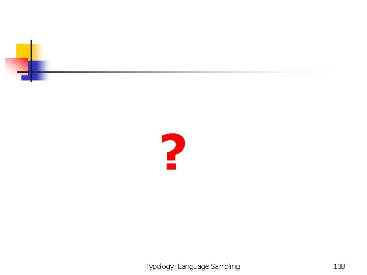 ? Typology: Language Sampling 138 